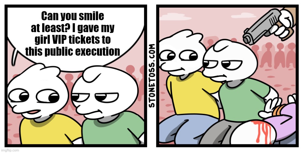 Can you smile at least? I gave my girl VIP tickets to this public execution | image tagged in stonetoss | made w/ Imgflip meme maker