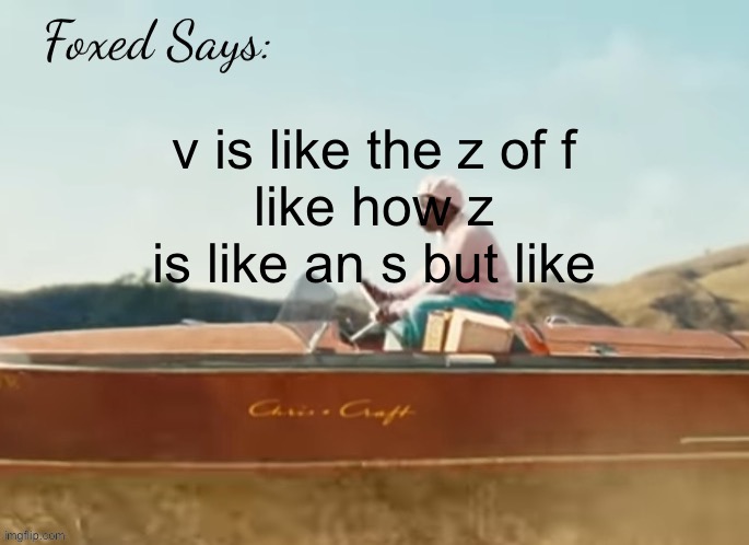 letter slander | v is like the z of f
like how z is like an s but like | image tagged in foxed cmiygl temp | made w/ Imgflip meme maker