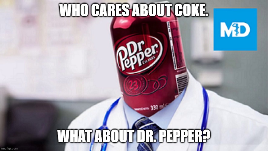 WHO CARES ABOUT COKE. WHAT ABOUT DR. PEPPER? | made w/ Imgflip meme maker