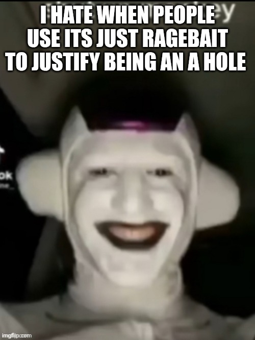 Shut up | I HATE WHEN PEOPLE USE ITS JUST RAGEBAIT TO JUSTIFY BEING AN A HOLE | image tagged in shut up | made w/ Imgflip meme maker