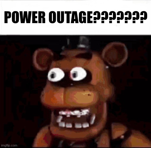 Shocked Freddy Fazbear | POWER OUTAGE??????? | image tagged in shocked freddy fazbear | made w/ Imgflip meme maker