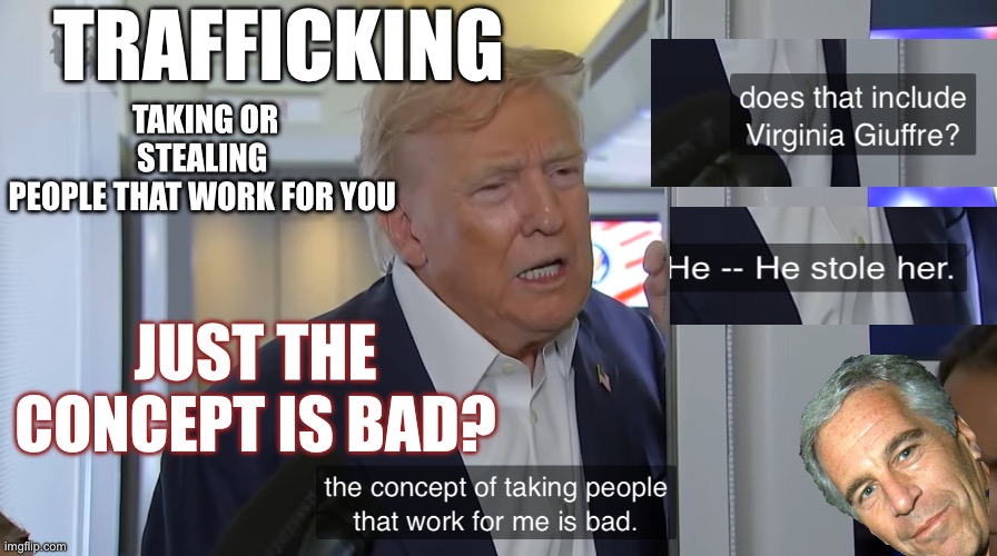 Concept | TRAFFICKING; TAKING OR STEALING 
PEOPLE THAT WORK FOR YOU; JUST THE CONCEPT IS BAD? | made w/ Imgflip meme maker
