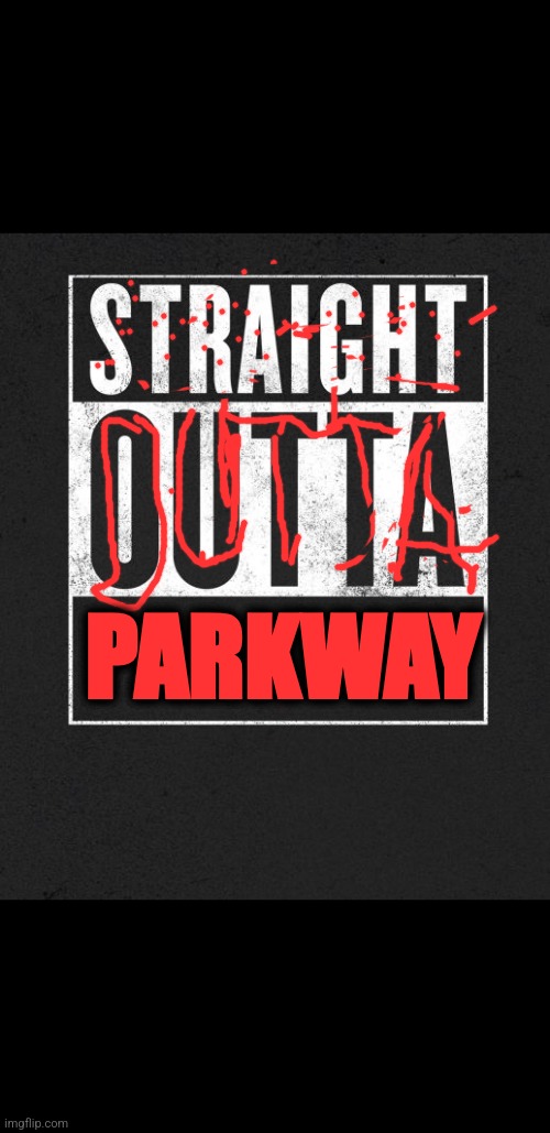 Straight Outta X blank template | PARKWAY | image tagged in straight outta x blank template | made w/ Imgflip meme maker