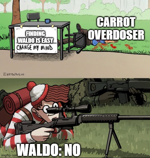 AAAAAAAAAAAAAAA | CARROT OVERDOSER; FINDING WALDO IS EASY; WALDO: NO | image tagged in waldo snipes change my mind guy,flgr | made w/ Imgflip meme maker