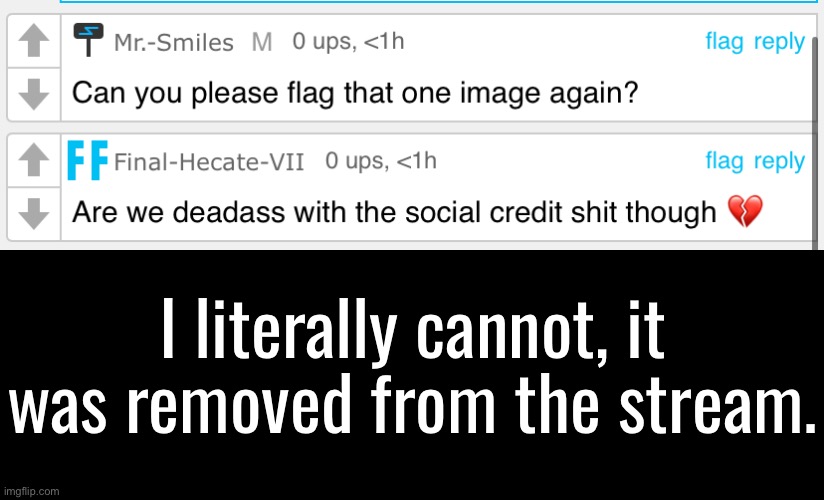 I literally cannot, it was removed from the stream. | made w/ Imgflip meme maker