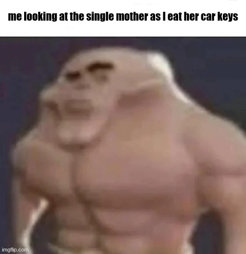 could you repeat that? | me looking at the single mother as I eat her car keys | image tagged in could you repeat that | made w/ Imgflip meme maker