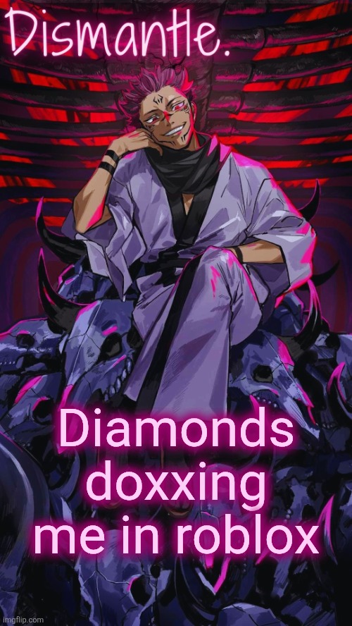 Radium Sukuna temp updated | Diamonds doxxing me in roblox | image tagged in radium sukuna temp updated | made w/ Imgflip meme maker