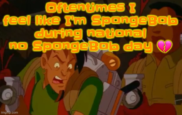mortified. | Oftentimes I feel like I'm SpongeBob during national no SpongeBob day 💔 | image tagged in mortified | made w/ Imgflip meme maker
