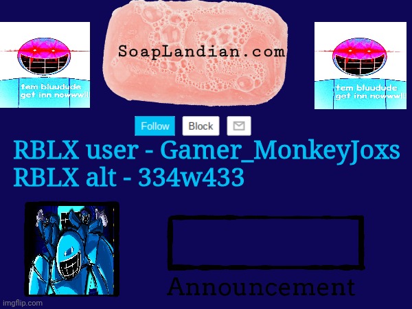 Announcement Temp V2 | SoapLandian.com; RBLX user - Gamer_MonkeyJoxs
RBLX alt - 334w433 | made w/ Imgflip meme maker