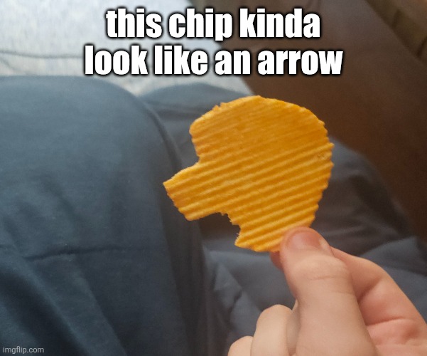 this chip kinda look like an arrow | made w/ Imgflip meme maker
