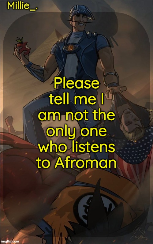 Millie's Sportacus solos fiction Announcement template | Please tell me I am not the only one who listens to Afroman | image tagged in millie's sportacus solos fiction announcement template | made w/ Imgflip meme maker