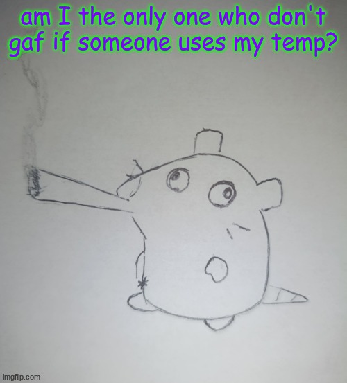 dumbass rat smoking a fat blunt(credits to shadowskul) | am I the only one who don't gaf if someone uses my temp? | image tagged in dumbass rat smoking a fat blunt credits to shadowskul | made w/ Imgflip meme maker