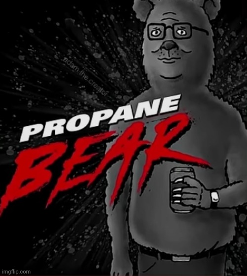Propane bear | image tagged in propane bear | made w/ Imgflip meme maker