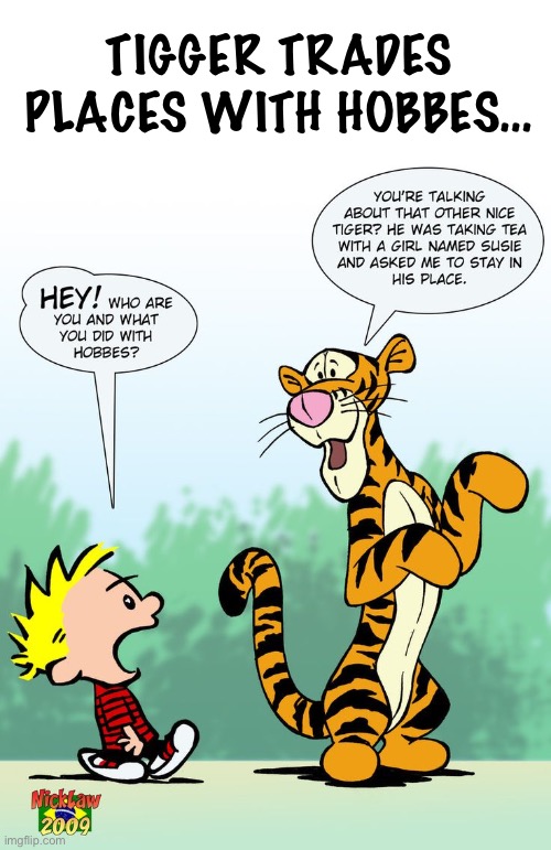 Susie must’ve been serving tuna sandwiches… | TIGGER TRADES PLACES WITH HOBBES… | image tagged in calvin and hobbes,tigger,trading places | made w/ Imgflip meme maker