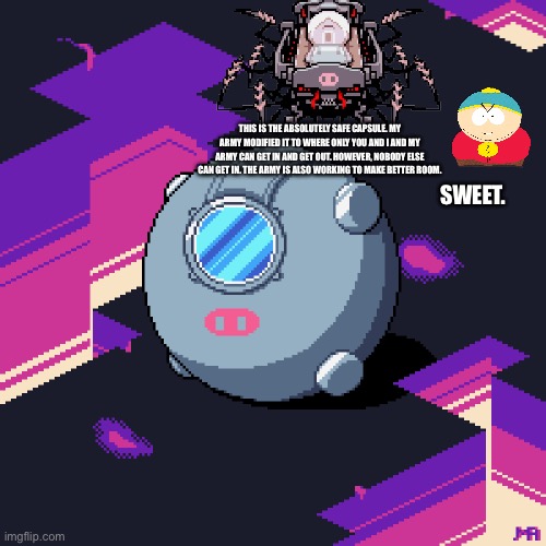 Absolutely Safe Capsule Modifications | THIS IS THE ABSOLUTELY SAFE CAPSULE. MY ARMY MODIFIED IT TO WHERE ONLY YOU AND I AND MY ARMY CAN GET IN AND GET OUT. HOWEVER, NOBODY ELSE CAN GET IN. THE ARMY IS ALSO WORKING TO MAKE BETTER ROOM. SWEET. | made w/ Imgflip meme maker