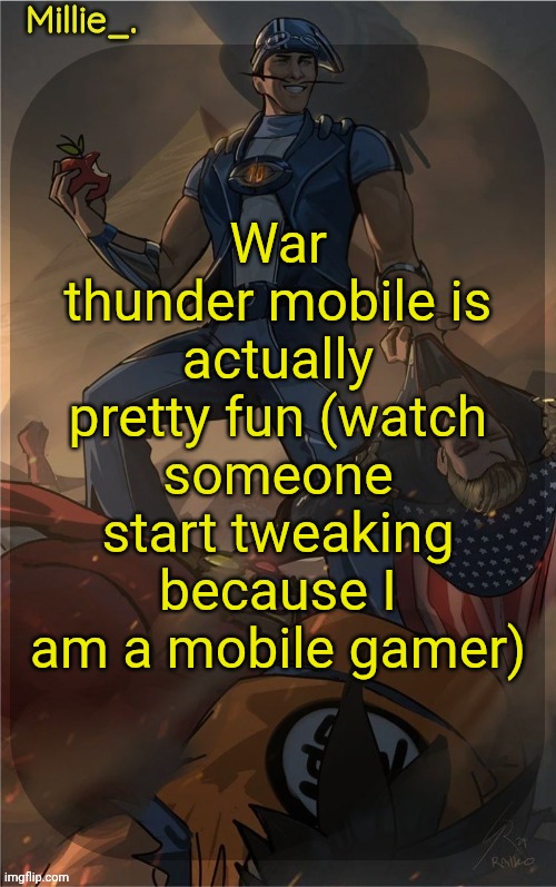 Millie's Sportacus solos fiction Announcement template | War thunder mobile is actually pretty fun (watch someone start tweaking because I am a mobile gamer) | image tagged in millie's sportacus solos fiction announcement template | made w/ Imgflip meme maker