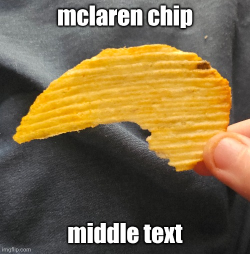 mclaren chip; middle text | made w/ Imgflip meme maker