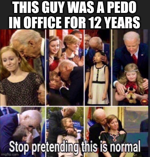 THIS GUY WAS A PEDO IN OFFICE FOR 12 YEARS | made w/ Imgflip meme maker