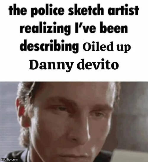 image tagged in memes,shitpost,oil up lil bro,danny devito,give me head | made w/ Imgflip meme maker