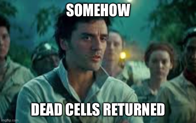 Somehow, Palpatine returned. | SOMEHOW; DEAD CELLS RETURNED | image tagged in somehow palpatine returned | made w/ Imgflip meme maker