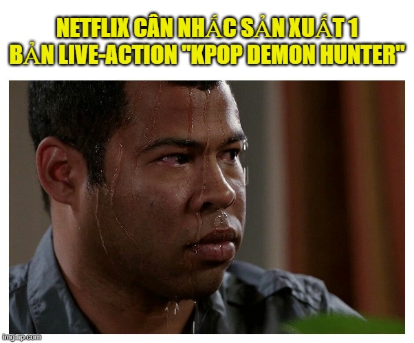 Netflix is considering making a live-action remake "Kpop Demon Hunter" | NETFLIX CÂN NHẮC SẢN XUẤT 1 BẢN LIVE-ACTION "KPOP DEMON HUNTER" | image tagged in jordan peele sweating | made w/ Imgflip meme maker