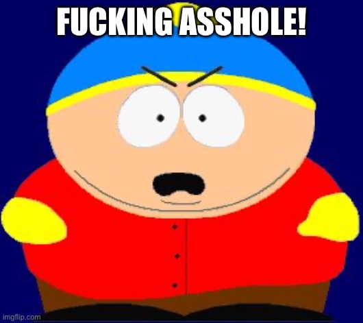 Eric Cartman angry | FUCKING ASSHOLE! | image tagged in eric cartman angry | made w/ Imgflip meme maker