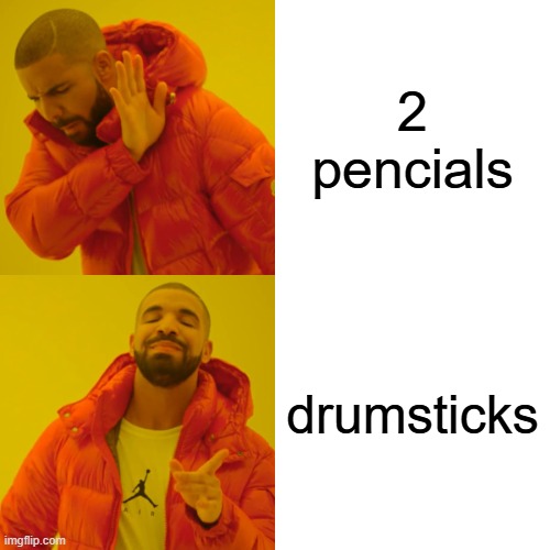 Drake Hotline Bling Meme | 2 pencials; drumsticks | image tagged in memes,drake hotline bling | made w/ Imgflip meme maker