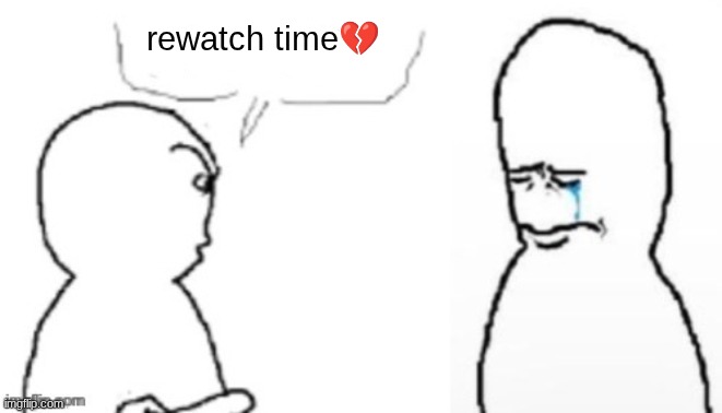 blank poopy template | rewatch time💔 | image tagged in blank poopy template | made w/ Imgflip meme maker