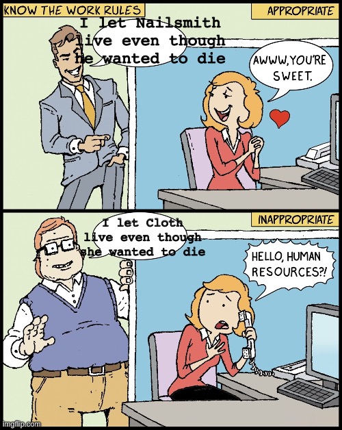 Know The Work Rules | I let Nailsmith live even though he wanted to die; I let Cloth live even though she wanted to die | image tagged in know the work rules | made w/ Imgflip meme maker