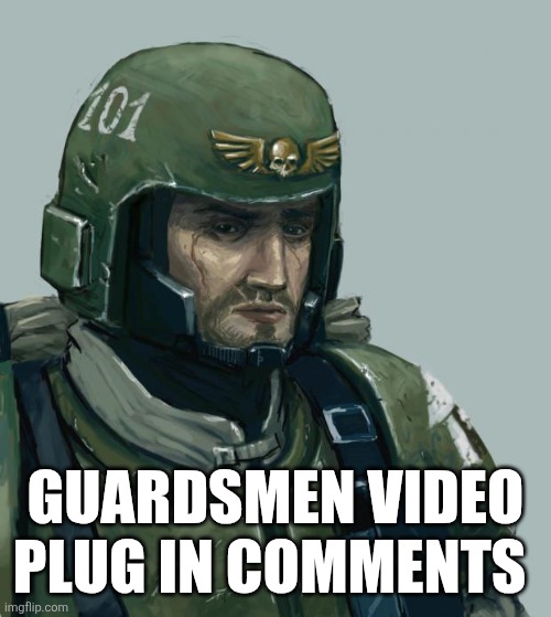 Sad Guardsmen | GUARDSMEN VIDEO PLUG IN COMMENTS | image tagged in sad guardsmen | made w/ Imgflip meme maker