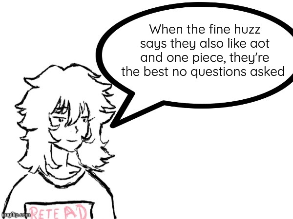 Woman speaking shit | When the fine huzz says they also like aot and one piece, they're the best no questions asked | image tagged in woman speaking shit | made w/ Imgflip meme maker