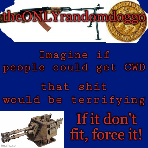 Randomdoggo's really bad template | Imagine if people could get CWD; that shit would be terrifying | image tagged in randomdoggo's really bad template | made w/ Imgflip meme maker