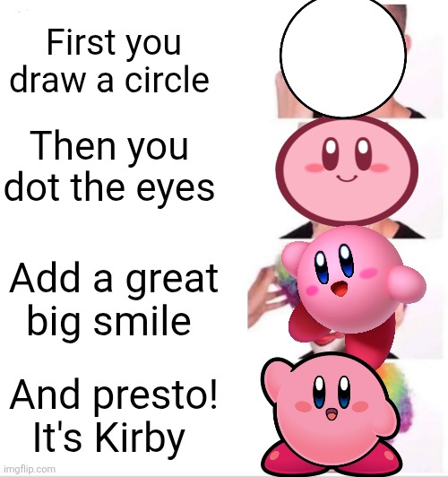 Clown Applying Makeup Meme | First you draw a circle; Then you dot the eyes; Add a great big smile; And presto! It's Kirby | image tagged in memes,clown applying makeup | made w/ Imgflip meme maker