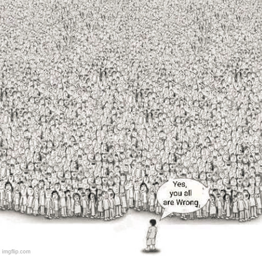 Yes, you all are wrong | image tagged in yes you all are wrong | made w/ Imgflip meme maker