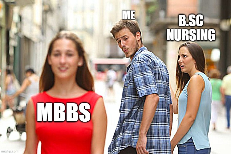 DISTRACTION IS LOT | ME; B.SC NURSING; MBBS | image tagged in memes,distracted boyfriend | made w/ Imgflip meme maker