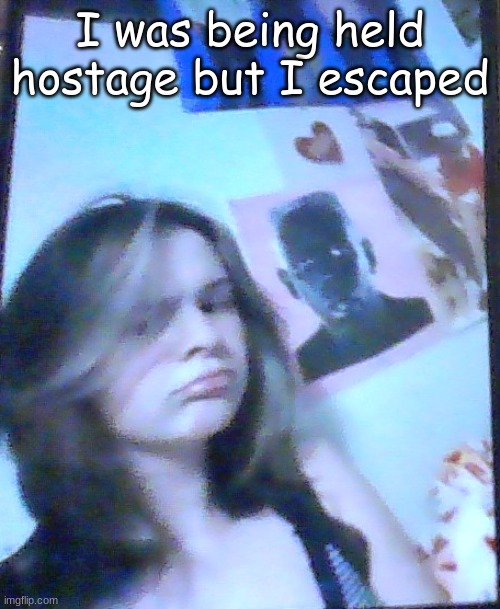 basically balb | I was being held hostage but I escaped | image tagged in basically balb | made w/ Imgflip meme maker