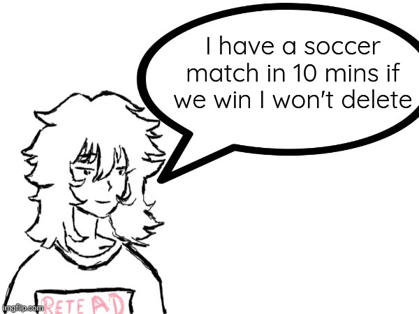 Woman speaking shit | I have a soccer match in 10 mins if we win I won't delete | image tagged in woman speaking shit | made w/ Imgflip meme maker