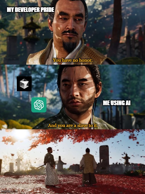 Your developer pride at you using AI | MY DEVELOPER PRIDE; You have no honor. ME USING AI; And you are a slave to it. | image tagged in you have no honor | made w/ Imgflip meme maker