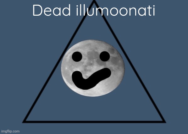 The Illumoonati Symbol | Dead illumoonati | image tagged in the illumoonati symbol | made w/ Imgflip meme maker