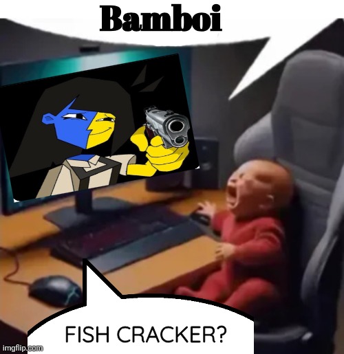 anogos | Bamboi FISH CRACKER? | image tagged in anogos | made w/ Imgflip meme maker