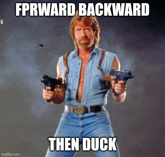 Chuck Norris Guns Meme | FPRWARD BACKWARD THEN DUCK | image tagged in memes,chuck norris guns,chuck norris | made w/ Imgflip meme maker
