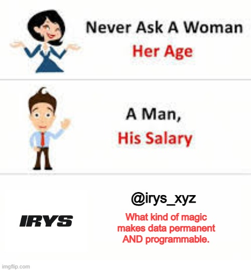 Never ask a woman her age | @irys_xyz; What kind of magic makes data permanent AND programmable. | image tagged in never ask a woman her age | made w/ Imgflip meme maker