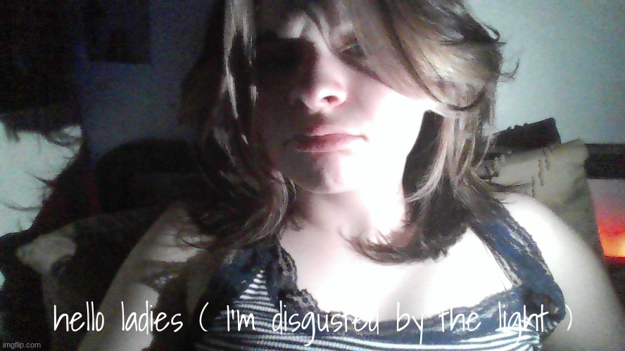 my hair is a bit silly | hello ladies ( I'm disgusted by the light ) | made w/ Imgflip meme maker
