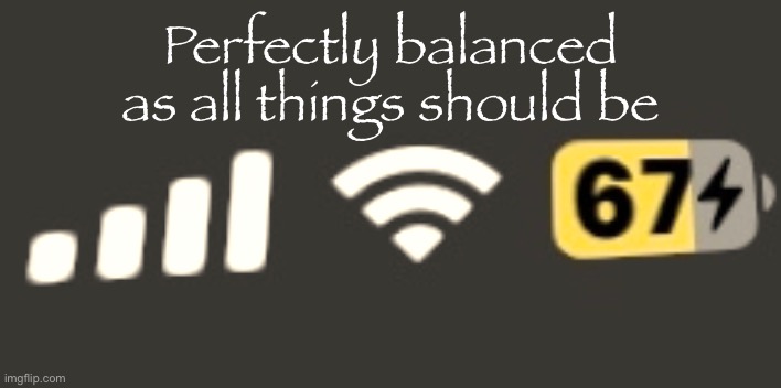 Perfectly balanced as all things should be | made w/ Imgflip meme maker