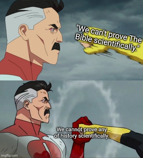 That is why I ain't falling for the trap! | "We can't prove The Bible scientifically."; We cannot prove any of history scientifically. | image tagged in god,the bible,history,not scientifically possible,truth | made w/ Imgflip meme maker