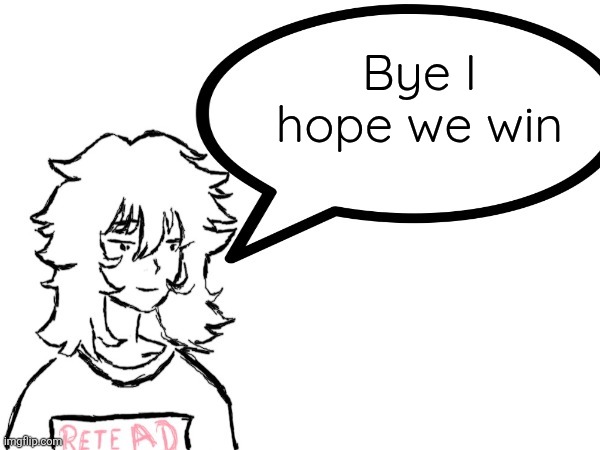 Woman speaking shit | Bye I hope we win | image tagged in woman speaking shit | made w/ Imgflip meme maker
