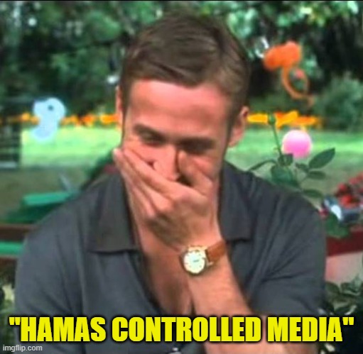 Ryan Gosling Laughing | "HAMAS CONTROLLED MEDIA" | image tagged in ryan gosling laughing | made w/ Imgflip meme maker