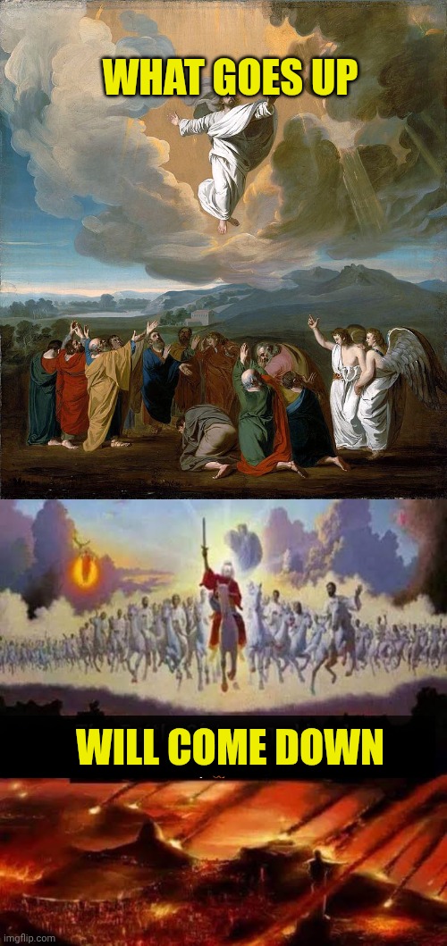 WHAT GOES UP; WILL COME DOWN | image tagged in ascension,armageddon | made w/ Imgflip meme maker