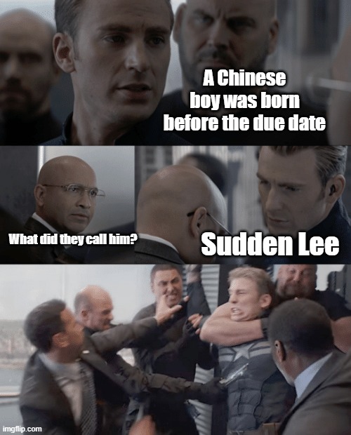 Suddenly word play chinese joke | A Chinese boy was born before the due date; What did they call him? Sudden Lee | image tagged in captain america elevator | made w/ Imgflip meme maker