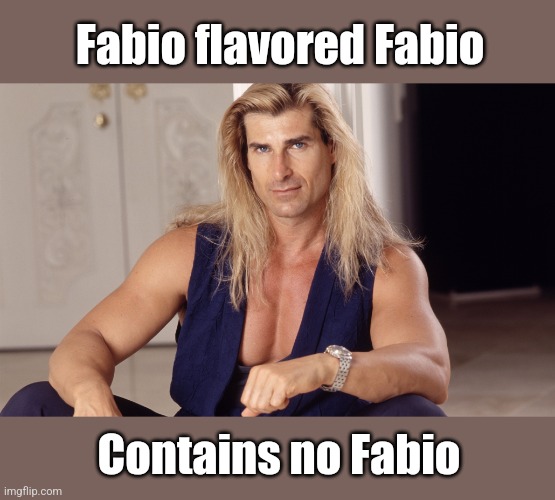 Fabio  | Fabio flavored Fabio Contains no Fabio | image tagged in fabio | made w/ Imgflip meme maker